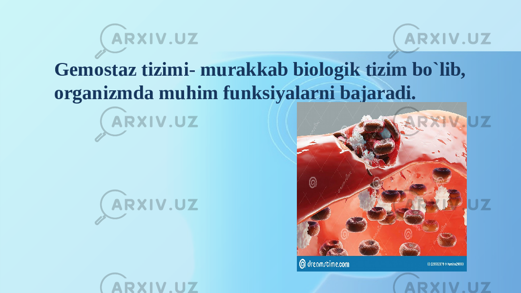  Gemostaz tizimi- murakkab biologik tizim bo`lib, organizmda muhim funksiyalarni bajaradi. 