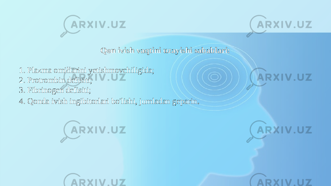 Qon ivish vaqtini uzayishi sabablari: 1. Plazma omillarini yetishmovchiligida; 2. Protrombin defisiti; 3. Fibrinogen defisiti; 4. Qonda ivish ingibitorlari bo&#39;lishi, jumladan geparin . 