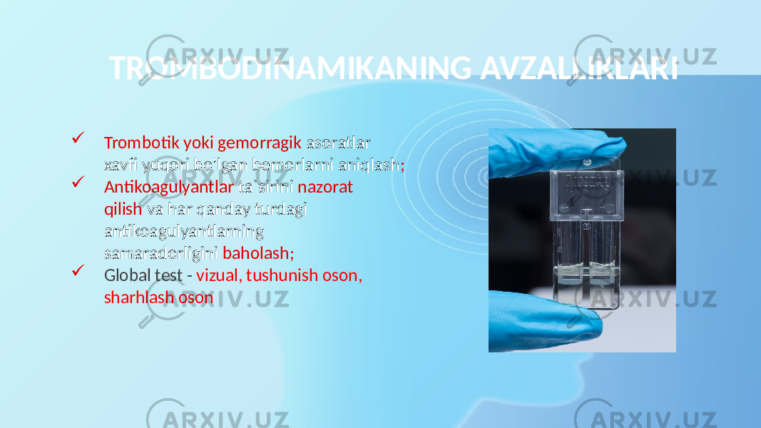 TROMBODINAMIKANING AVZALLIKLARI  Trombotik yoki gemorragik asoratlar xavfi yuqori bo&#39;lgan bemorlarni aniqlash ;  Antikoagulyantlar ta`sirini nazorat qilish va har qanday turdagi antikoagulyantlarning samaradorligini baholash;  Global test - vizual, tushunish oson, sharhlash oson 