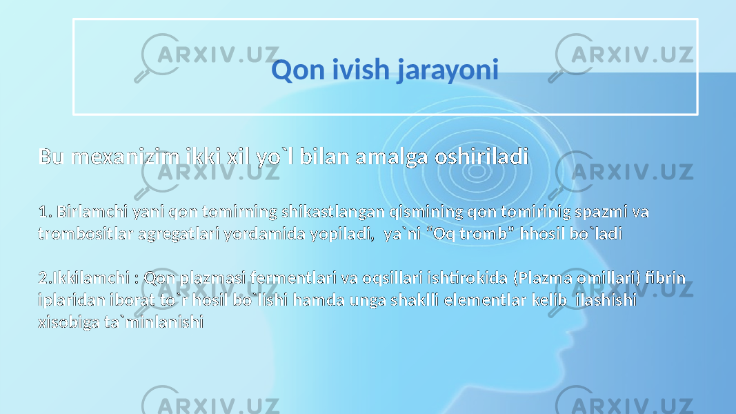  Bu mexanizim ikki xil yo`l bilan amalga oshiriladi 1. Birlamchi yani qon tomirning shikastlangan qismining qon tomirinig spazmi va trombositlar agregatlari yordamida yopiladi, ya`ni “Oq tromb” hhosil bo`ladi 2.Ikkilamchi : Qon plazmasi fermentlari va oqsillari ishtirokida (Plazma omillari) fibrin iplaridan iborat to`r hosil bo`lishi hamda unga shaklli elementlar kelib ilashishi xisobiga ta`minlanishi Qon ivish jarayoni 