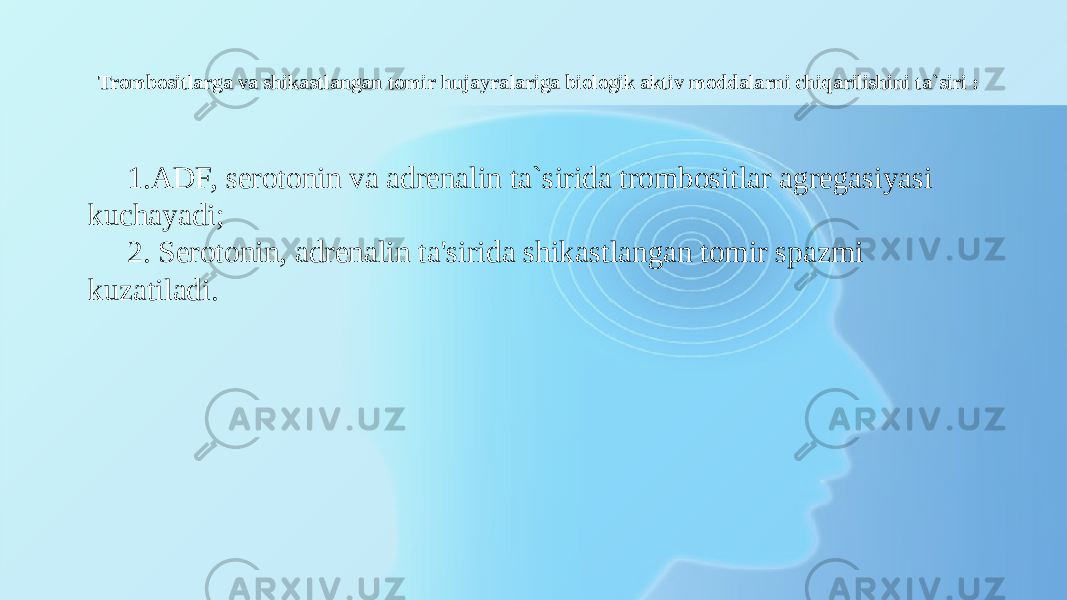 Trombositlarga va shikastlangan tomir hujayralariga biologik aktiv moddalarni chiqarilishini ta`siri : 1. ADF, serotonin va adrenalin ta`sirida trombositlar agregasiyasi kuchayadi; 2. Serotonin, adrenalin ta&#39;sirida shikastlangan tomir spazmi kuzatiladi. 