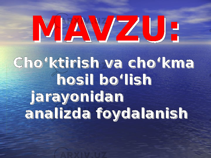 MAVZU:MAVZU: Cho‘ktirish va cho‘kma Cho‘ktirish va cho‘kma hosil bo‘lish hosil bo‘lish jarayonidan jarayonidan analizda foydalanishanalizda foydalanish . 