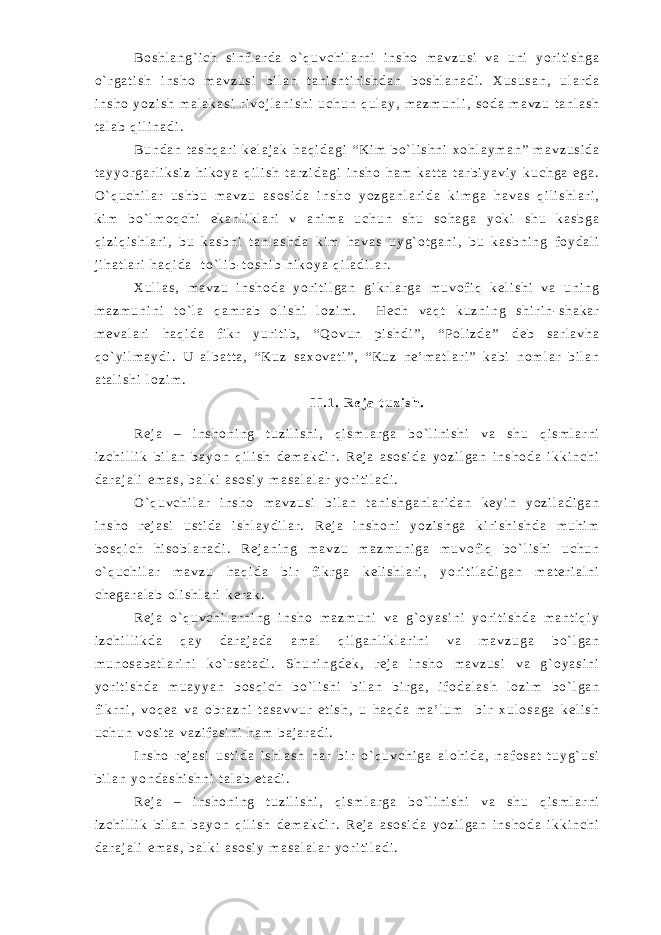 B o s h l a n g ` i c h s i n f l a r d a o ` q u v c h i l a r n i i n s h o m a v z u s i v a u n i y o r i t i s h g a o ` r g a t i s h i n s h o m a v z u s i b i l a n t a n i s h t i r i s h d a n b o s h l a n a d i . X u s u s a n , u l a r d a i n s h o y o z i s h m a l a k a s i r i v o j l a n i s h i u c h u n q u l a y , m a z m u n l i , s o d a m a v z u t a n l a s h t a l a b q i l i n a d i . B u n d a n t a s h q a r i k e l a j a k h a q i d a g i “ K i m b o ` l i s h n i x o h l a y m a n ” m a v z u s i d a t a y y o r g a r l i k s i z h i k o y a q i l i s h t a r z i d a g i i n s h o h a m k a t t a t a r b i y a v i y k u c h g a e g a . O ` q u c h i l a r u s h b u m a v z u a s o s i d a i n s h o y o z g a n l a r i d a k i m g a h a v a s q i l i s h l a r i , k i m b o ` l m o q c h i e k a n l i k l a r i v a n i m a u c h u n s h u s o h a g a y o k i s h u k a s b g a q i z i q i s h l a r i , b u k a s b n i t a n l a s h d a k i m h a v a s u y g ` o t g a n i , b u k a s b n i n g f o y d a l i j i h a t l a r i h a q i d a t o ` l i b - t o s h i b h i k o y a q i l a d i l a r . X u l l a s , m a v z u i n s h o d a y o r i t i l g a n g i k r l a r g a m u v o f i q k e l i s h i v a u n i n g m a z m u n i n i t o ` l a q a m r a b o l i s h i l o z i m . H e c h v a q t k u z n i n g s h i r i n - s h a k a r m e v a l a r i h a q i d a f i k r y u r i t i b , “ Q o v u n p i s h d i ” , “ P o l i z d a ” d e b s a r l a v h a q o ` y i l m a y d i . U a l b a t t a , “ K u z s a x o v a t i ” , “ K u z n e ’ m a t l a r i ” k a b i n o m l a r b i l a n a t a l i s h i l o z i m . I I . 1 . R e j a t u z i s h . R e j a – i n s h o n i n g t u z i l i s h i , q i s m l a r g a b o ` l i n i s h i v a s h u q i s m l a r n i i z c h i l l i k b i l a n b a y o n q i l i s h d e m a k d i r . R e j a a s o s i d a y o z i l g a n i n s h o d a i k k i n c h i d a r a j a l i e m a s , b a l k i a s o s i y m a s a l a l a r y o r i t i l a d i . O ` q u v c h i l a r i n s h o m a v z u s i b i l a n t a n i s h g a n l a r i d a n k e y i n y o z i l a d i g a n i n s h o r e j a s i u s t i d a i s h l a y d i l a r . R e j a i n s h o n i y o z i s h g a k i r i s h i s h d a m u h i m b o s q i c h h i s o b l a n a d i . R e j a n i n g m a v z u m a z m u n i g a m u v o f i q b o ` l i s h i u c h u n o ` q u c h i l a r m a v z u h a q i d a b i r f i k r g a k e l i s h l a r i , y o r i t i l a d i g a n m a t e r i a l n i c h e g a r a l a b o l i s h l a r i k e r a k . R e j a o ` q u v c h i l a r n i n g i n s h o m a z m u n i v a g ` o y a s i n i y o r i t i s h d a m a n t i q i y i z c h i l l i k d a q a y d a r a j a d a a m a l q i l g a n l i k l a r i n i v a m a v z u g a b o ` l g a n m u n o s a b a t l a r i n i k o ` r s a t a d i . S h u n i n g d e k , r e j a i n s h o m a v z u s i v a g ` o y a s i n i y o r i t i s h d a m u a y y a n b o s q i c h b o ` l i s h i b i l a n b i r g a , i f o d a l a s h l o z i m b o ` l g a n f i k r n i , v o q e a v a o b r a z n i t a s a v v u r e t i s h , u h a q d a m a ’ l u m b i r x u l o s a g a k e l i s h u c h u n v o s i t a v a z i f a s i n i h a m b a j a r a d i . I n s h o r e j a s i u s t i d a i s h l a s h h a r b i r o ` q u v c h i g a a l o h i d a , n a f o s a t t u y g ` u s i b i l a n y o n d a s h i s h n i t a l a b e t a d i . R e j a – i n s h o n i n g t u z i l i s h i , q i s m l a r g a b o ` l i n i s h i v a s h u q i s m l a r n i i z c h i l l i k b i l a n b a y o n q i l i s h d e m a k d i r . R e j a a s o s i d a y o z i l g a n i n s h o d a i k k i n c h i d a r a j a l i e m a s , b a l k i a s o s i y m a s a l a l a r y o r i t i l a d i . 