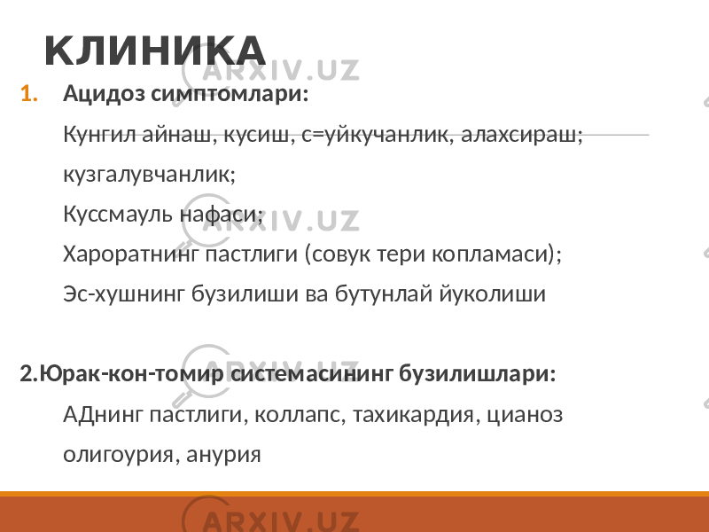 КЛИНИКА 1. Ацидоз симптомлари: Кунгил айнаш, кусиш, с=уйкучанлик, алахсираш; кузгалувчанлик; Куссмауль нафаси; Хароратнинг пастлиги (совук тери копламаси); Эс-хушнинг бузилиши ва бутунлай йуколиши 2.Юрак-кон-томир системасининг бузилишлари: АДнинг пастлиги, коллапс, тахикардия, цианоз олигоурия, анурия 