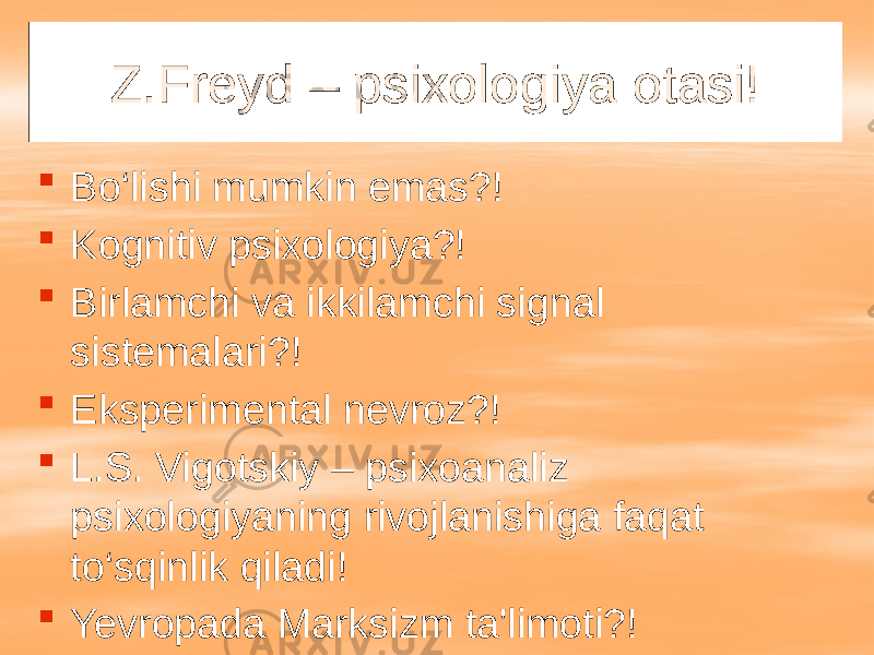 Z.Freyd – psixologiya otasi!  Bo‘lishi mumkin emas?!  Kognitiv psixologiya?!  Birlamchi va ikkilamchi signal sistemalari?!  Eksperimental nevroz?!  L.S. Vigotskiy – psixoanaliz psixologiyaning rivojlanishiga faqat to‘sqinlik qiladi!  Yevropada Marksizm ta&#39;limoti?! 