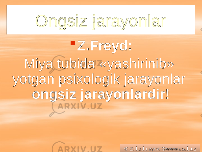 Ongsiz jarayonlar  Z.Freyd: Miya tubida «yashirinib» yotgan psixologik jarayonlar ongsiz jarayonlardir! © Z.Ibodulayev. ©www.asab.uz0102 