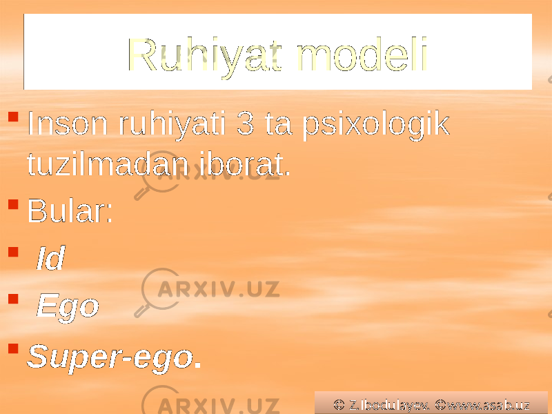 Ruhiyat modeli  Inson ruhiyati 3 ta psixologik tuzilmadan iborat.  Bular:  Id  Ego  Super-ego . © Z.Ibodulayev. ©www.asab.uz0102 