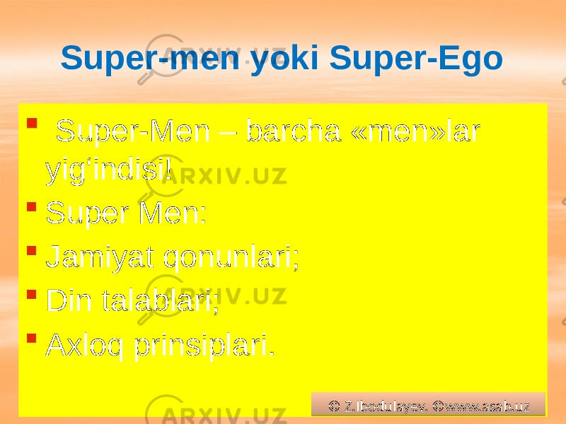 Super-men yoki Super-Ego  Super-Men – barcha «men»lar yig‘indisi!  Super Men:  Jamiyat qonunlari;  Din talablari;  Axloq prinsiplari. © Z.Ibodulayev. ©www.asab.uz0102 