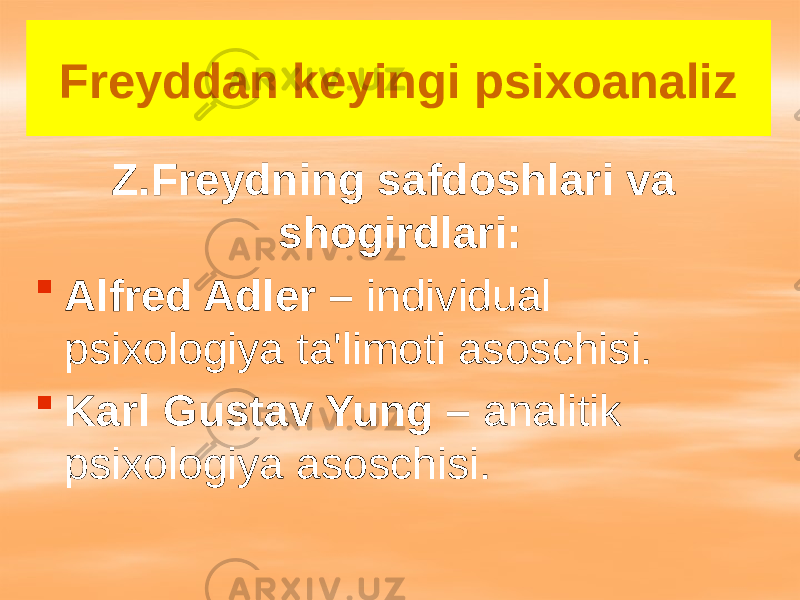 Freyddan keyingi psixoanaliz Z.Freydning safdoshlari va shogirdlari:  Alfred Adler – individual psixologiya ta&#39;limoti asoschisi.  Karl Gustav Yung – analitik psixologiya asoschisi. 