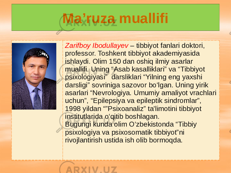 Ма’ruza muallifi Zarifboy Ibodullayev – tibbiyot fanlari doktori, professor. Toshkent tibbiyot akademiyasida ishlaydi. Olim 150 dan oshiq ilmiy asarlar muallifi. Uning “Asab kasalliklari” va “Tibbiyot psixologiyasi” darsliklari “Yilning eng yaxshi darsligi” sovriniga sazovor bo‘lgan. Uning yirik asarlari “Nevrologiya. Umumiy amaliyot vrachlari uchun”, “Epilepsiya va epileptik sindromlar”, 1998 yildan “”Psixoanaliz” ta&#39;limotini tibbiyot institutlarida o‘qitib boshlagan. Bugungi kunda olim O‘zbekistonda “Tibbiy psixologiya va psixosomatik tibbiyot”ni rivojlantirish ustida ish olib bormoqda. 