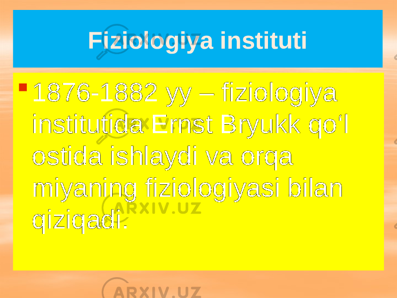 Fiziologiya instituti  1876-1882 yy – fiziologiya institutida Ernst Bryukk qo‘l ostida ishlaydi va orqa miyaning fiziologiyasi bilan qiziqadi. 