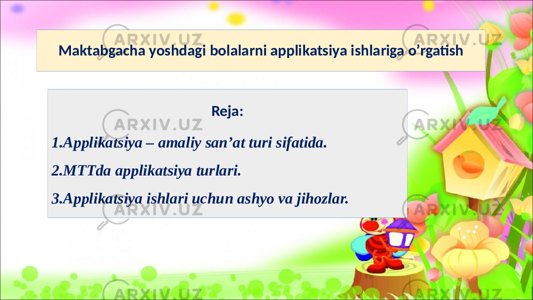 Maktabgacha yoshdagi bolalarni applikatsiya ishlariga o’rgatish Reja: 1.Applikatsiya – amaliy san’at turi sifatida. 2.MTTda applikatsiya turlari. 3.Applikatsiya ishlari uchun ashyo va jihozlar. 