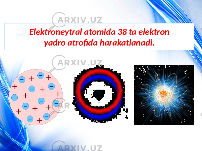 Elektroneytral atomida 38 ta elektron yadro atrofida harakatlanadi. 