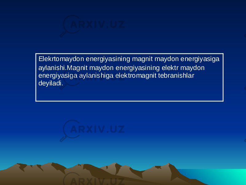 Elekrtomaydon energiyasining magnit maydon energiyasiga aylanishi.Magnit maydon energiyasining elektr maydon energiyasiga aylanishiga elektromagnit tebranishlar deyiladi. 