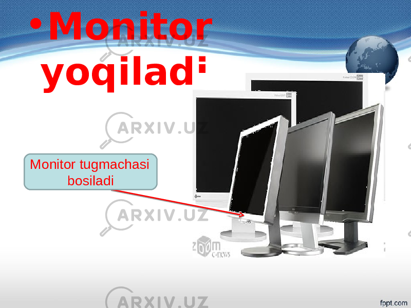 • Monitor yoqiladi Monitor tugmachasi bosiladi 
