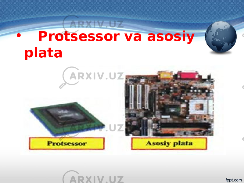 • Protsessor va asosiy plata 