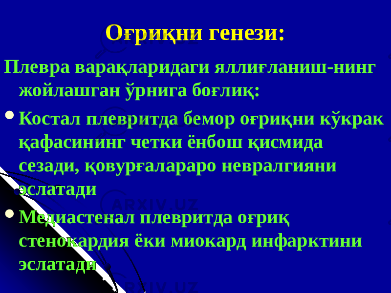 Оғриқни генези: Плевра варақларидаги яллиғланиш-нинг жойлашган ўрнига боғлиқ:  Костал плевритда бемор оғриқни кўкрак қафасининг четки ёнбош қисмида сезади, қовурғалараро невралгияни эслатади  Медиастенал плевритда оғриқ стенокардия ёки миокард инфарктини эслатади 