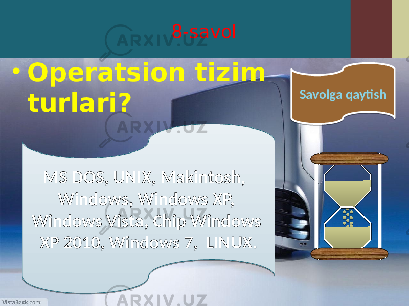 8-savol • Operatsion tizim turlari? MS DOS, UNIX, Makintosh, Windows, Windows XP, Windows Vista, Chip Windows XP 2010, Windows 7, LINUX. Savolga qaytish2F 4410 44 4346 1E 