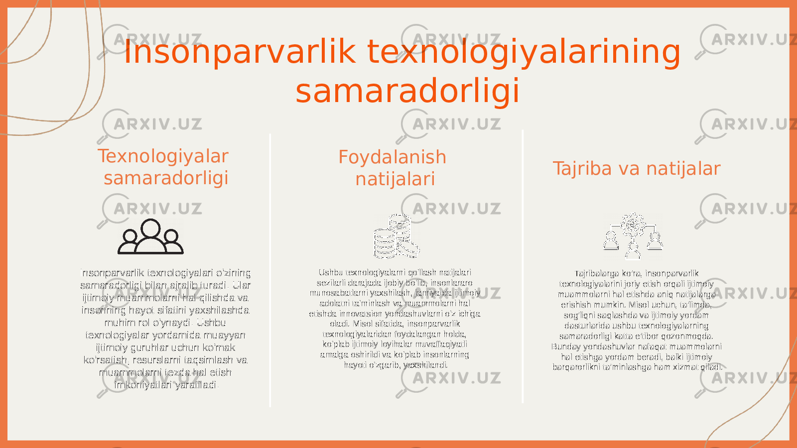 Insonparvarlik texnologiyalarining samaradorligi Texnologiyalar samaradorligi Insonparvarlik texnologiyalari o&#39;zining samaradorligi bilan ajralib turadi. Ular ijtimoiy muammolarni hal qilishda va insonning hayot sifatini yaxshilashda muhim rol o&#39;ynaydi. Ushbu texnologiyalar yordamida muayyan ijtimoiy guruhlar uchun ko&#39;mak ko&#39;rsatish, resurslarni taqsimlash va muammolarni tezda hal etish imkoniyatlari yaratiladi. Foydalanish natijalari Ushbu texnologiyalarni qo&#39;llash natijalari sezilarli darajada ijobiy bo&#39;lib, insonlararo munosabatlarni yaxshilash, jamiyatda ijtimoiy adolatni ta&#39;minlash va muammolarni hal etishda innovatsion yondashuvlarni o&#39;z ichiga oladi. Misol sifatida, insonparvarlik texnologiyalaridan foydalangan holda, ko&#39;plab ijtimoiy loyihalar muvaffaqiyatli amalga oshirildi va ko&#39;plab insonlarning hayoti o&#39;zgarib, yaxshilandi. Tajriba va natijalar Tajribalarga ko&#39;ra, insonparvarlik texnologiyalarini joriy etish orqali ijtimoiy muammolarni hal etishda aniq natijalarga erishish mumkin. Misol uchun, ta&#39;limda, sog&#39;liqni saqlashda va ijtimoiy yordam dasturlarida ushbu texnologiyalarning samaradorligi katta e&#39;tibor qozonmoqda. Bunday yondashuvlar nafaqat muammolarni hal etishga yordam beradi, balki ijtimoiy barqarorlikni ta&#39;minlashga ham xizmat qiladi. 