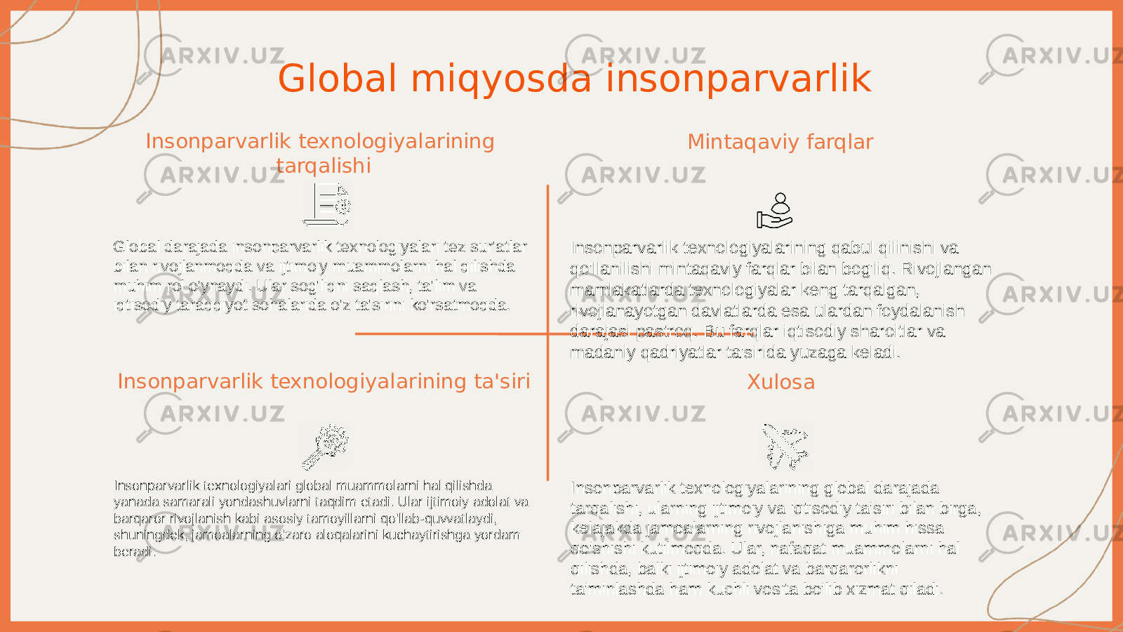 Global miqyosda insonparvarlik Insonparvarlik texnologiyalarining tarqalishi Global darajada insonparvarlik texnologiyalari tez sur&#39;atlar bilan rivojlanmoqda va ijtimoiy muammolarni hal qilishda muhim rol o&#39;ynaydi. Ular sog&#39;liqni saqlash, ta&#39;lim va iqtisodiy taraqqiyot sohalarida o&#39;z ta&#39;sirini ko&#39;rsatmoqda. Mintaqaviy farqlar Insonparvarlik texnologiyalarining qabul qilinishi va qo&#39;llanilishi mintaqaviy farqlar bilan bog&#39;liq. Rivojlangan mamlakatlarda texnologiyalar keng tarqalgan, rivojlanayotgan davlatlarda esa ulardan foydalanish darajasi pastroq. Bu farqlar iqtisodiy sharoitlar va madaniy qadriyatlar ta&#39;sirida yuzaga keladi. Insonparvarlik texnologiyalarining ta&#39;siri Insonparvarlik texnologiyalari global muammolarni hal qilishda yanada samarali yondashuvlarni taqdim etadi. Ular ijtimoiy adolat va barqaror rivojlanish kabi asosiy tamoyillarni qo&#39;llab-quvvatlaydi, shuningdek, jamoalarning o&#39;zaro aloqalarini kuchaytirishga yordam beradi. Xulosa Insonparvarlik texnologiyalarining global darajada tarqalishi, ularning ijtimoiy va iqtisodiy ta&#39;siri bilan birga, kelajakda jamoalarning rivojlanishiga muhim hissa qo&#39;shishi kutilmoqda. Ular, nafaqat muammolarni hal qilishda, balki ijtimoiy adolat va barqarorlikni ta&#39;minlashda ham kuchli vosita bo&#39;lib xizmat qiladi. 