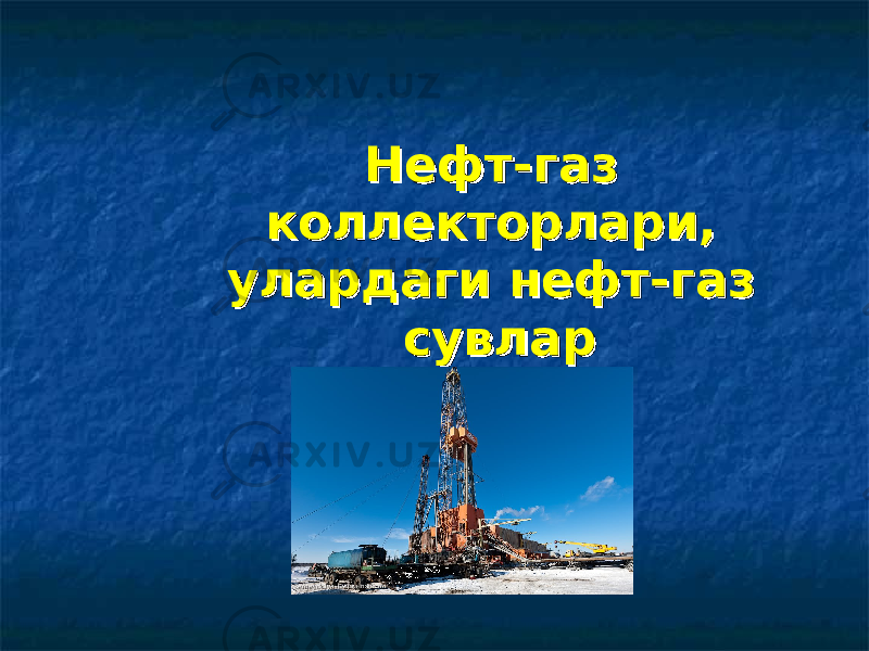 Нефт-газ Нефт-газ коллекторлари, коллекторлари, улардаги нефт-газ улардаги нефт-газ сувларсувлар 