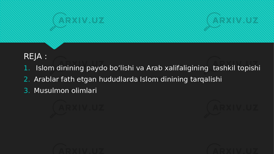 REJA : 1. Islom dinining paydo bo’lishi va Arab xalifaligining tashkil topishi 2. Arablar fath etgan hududlarda Islom dinining tarqalishi 3. Musulmon olimlari 16 1B 06 01 21 19 23 2415 