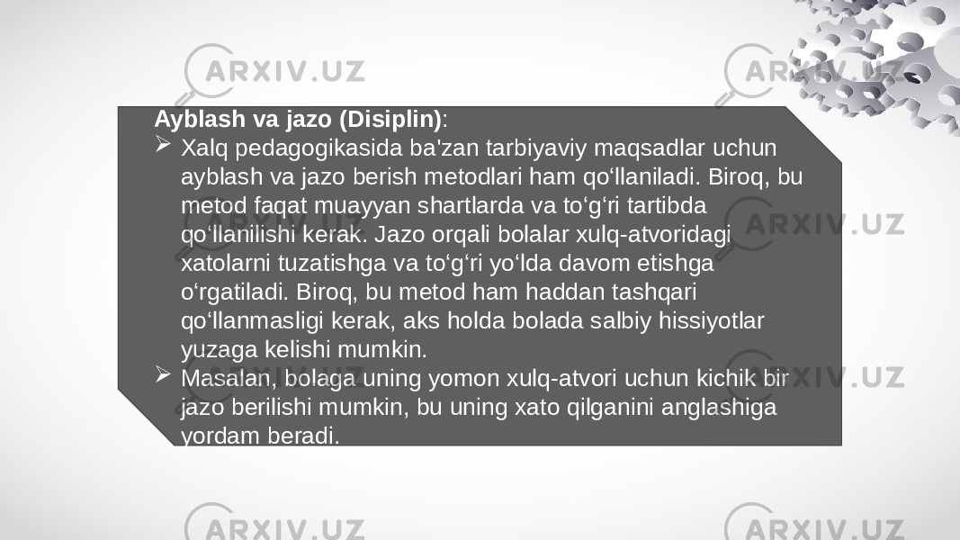 Ayblash va jazo (Disiplin) :  Xalq pedagogikasida ba&#39;zan tarbiyaviy maqsadlar uchun ayblash va jazo berish metodlari ham qo‘llaniladi. Biroq, bu metod faqat muayyan shartlarda va to‘g‘ri tartibda qo‘llanilishi kerak. Jazo orqali bolalar xulq-atvoridagi xatolarni tuzatishga va to‘g‘ri yo‘lda davom etishga o‘rgatiladi. Biroq, bu metod ham haddan tashqari qo‘llanmasligi kerak, aks holda bolada salbiy hissiyotlar yuzaga kelishi mumkin.  Masalan, bolaga uning yomon xulq-atvori uchun kichik bir jazo berilishi mumkin, bu uning xato qilganini anglashiga yordam beradi. 