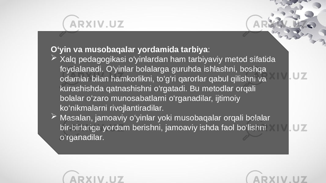 O‘yin va musobaqalar yordamida tarbiya :  Xalq pedagogikasi o‘yinlardan ham tarbiyaviy metod sifatida foydalanadi. O‘yinlar bolalarga guruhda ishlashni, boshqa odamlar bilan hamkorlikni, to‘g‘ri qarorlar qabul qilishni va kurashishda qatnashishni o‘rgatadi. Bu metodlar orqali bolalar o‘zaro munosabatlarni o‘rganadilar, ijtimoiy ko‘nikmalarni rivojlantiradilar.  Masalan, jamoaviy o‘yinlar yoki musobaqalar orqali bolalar bir-birlariga yordam berishni, jamoaviy ishda faol bo‘lishni o‘rganadilar. 