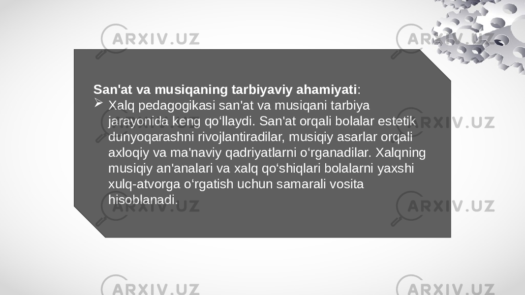 San&#39;at va musiqaning tarbiyaviy ahamiyati :  Xalq pedagogikasi san&#39;at va musiqani tarbiya jarayonida keng qo‘llaydi. San&#39;at orqali bolalar estetik dunyoqarashni rivojlantiradilar, musiqiy asarlar orqali axloqiy va ma&#39;naviy qadriyatlarni o‘rganadilar. Xalqning musiqiy an&#39;analari va xalq qo‘shiqlari bolalarni yaxshi xulq-atvorga o‘rgatish uchun samarali vosita hisoblanadi. 