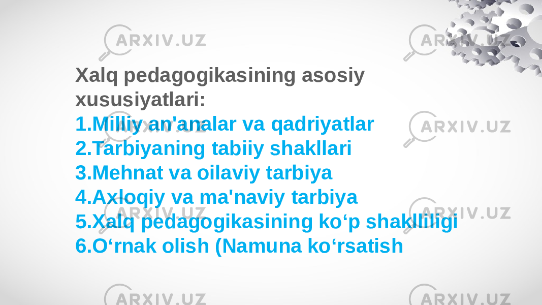 Xalq pedagogikasining asosiy xususiyatlari: 1. Milliy an&#39;analar va qadriyatlar 2. Tarbiyaning tabiiy shakllari 3. Mehnat va oilaviy tarbiya 4. Axloqiy va ma&#39;naviy tarbiya 5. Xalq pedagogikasining ko‘p shaklliligi 6. O‘rnak olish (Namuna ko‘rsatish 