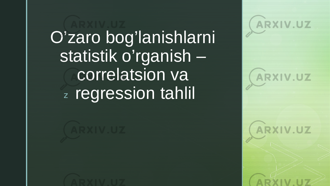 zO’zaro bog’lanishlarni statistik o’rganish – correlatsion va regression tahlil 