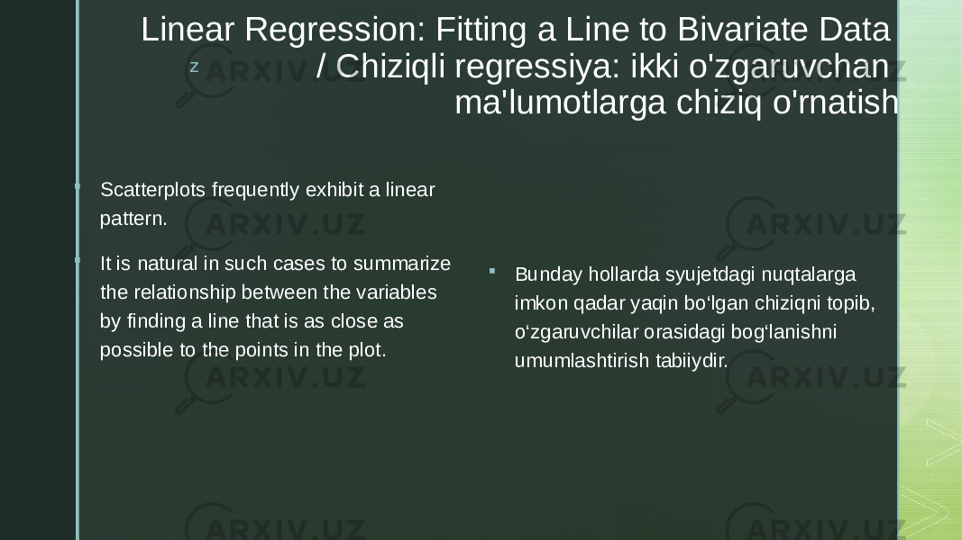 zLinear Regression: Fitting a Line to Bivariate Data / Chiziqli regressiya: ikki o&#39;zgaruvchan ma&#39;lumotlarga chiziq o&#39;rnatish  Scatterplots frequently exhibit a linear pattern.  It is natural in such cases to summarize the relationship between the variables by finding a line that is as close as possible to the points in the plot.  Bunday hollarda syujetdagi nuqtalarga imkon qadar yaqin bo‘lgan chiziqni topib, o‘zgaruvchilar orasidagi bog‘lanishni umumlashtirish tabiiydir. 