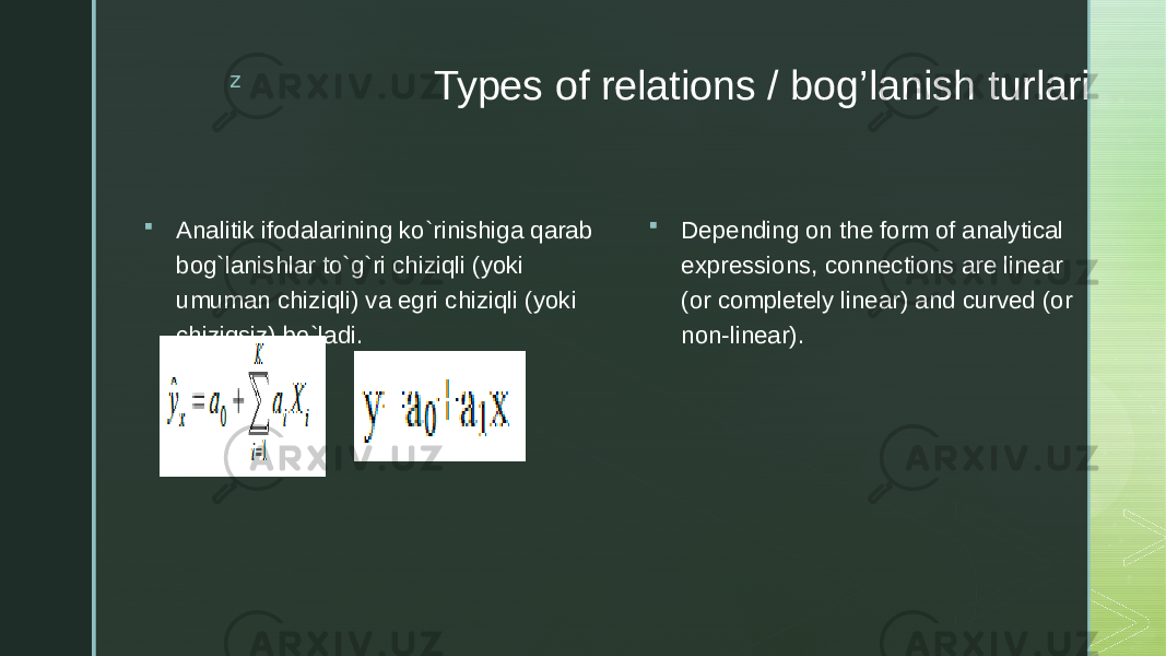 z Types of relations / bog’lanish turlari  Analitik ifodalarining ko`rinishiga qarab bog`lanishlar to`g`ri chiziqli (yoki umuman chiziqli) va egri chiziqli (yoki chiziqsiz) bo`ladi.  Depending on the form of analytical expressions, connections are linear (or completely linear) and curved (or non-linear). 