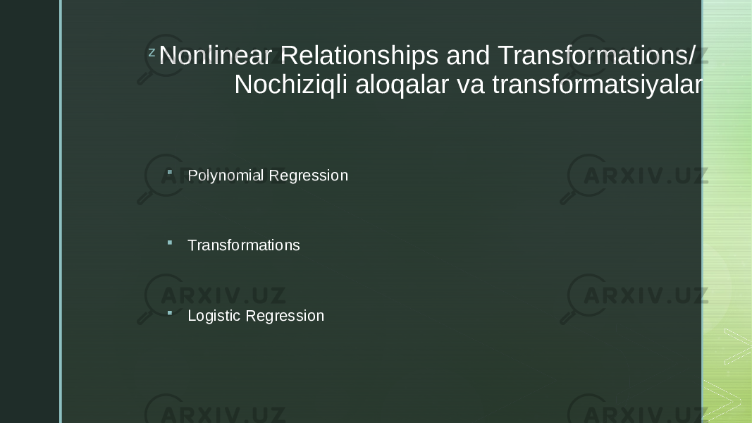 z Nonlinear Relationships and Transformations/ Nochiziqli aloqalar va transformatsiyalar  Polynomial Regression  Transformations  Logistic Regression 