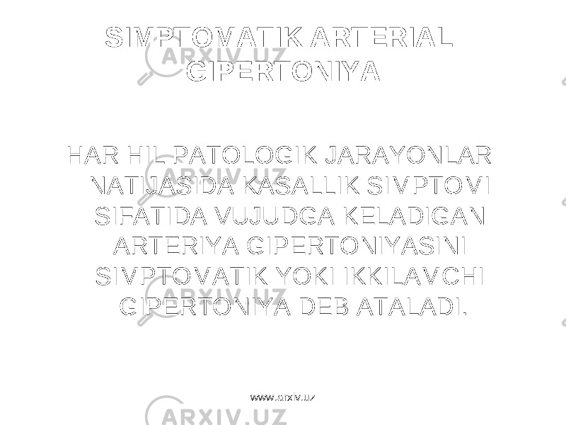 SIMPTOMATIK ARTERIAL GIPERTONIYA HAR HIL PATOLOGIK JARAYONLAR NATIJASIDA KASALLIK SIMPTOMI SIFATIDA VUJUDGA KELADIGAN ARTERIYA GIPERTONIYASINI SIMPTOMATIK YOKI IKKILAMCHI GIPERTONIYA DEB ATALADI. www.arxiv.uz 