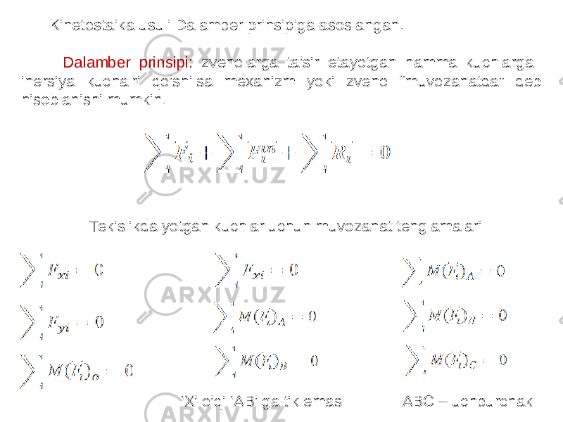 Kinetostaika usuli Dalamber prinsipiga asoslangan. Dalamber prinsipi: zvenolarga ta’sir etayotgan hamma kuchlarga inersiya kuchalri qo’shilsa mexanizm yoki zveno “muvozanatda” deb hisoblanishi mumkin. Tekislikda yotgan kuchlar uchun muvozanat tenglamalari ‘ X’ o’qi ‘AB’ ga tik emas ABC – uchburchak 