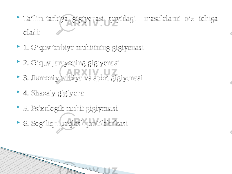  Ta’lim-tarbiya gigiyenasi quyidagi masalalarni o’z ichiga oladi:  1. O’quv tarbiya muhitining gigiyenasi  2. O’quv jarayoning gigiyenasi  3. Jismoniy tarbiya va sport gigiyenasi  4. Shaxsiy gigiyena  5. Psixologik muhit gigiyenasi  6. Sog’liqni saqlash profilaktikasi 