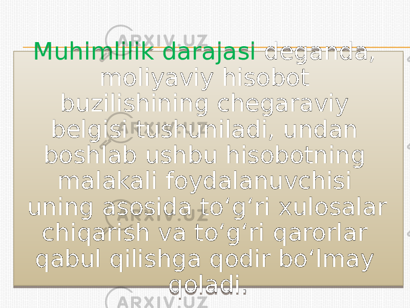 Muhimlilik darajasi deganda, moliyaviy hisobot buzilishining chegaraviy belgisi tushuniladi, undan boshlab ushbu hisobotning malakali foydalanuvchisi uning asosida to‘g‘ri xulosalar chiqarish va to‘g‘ri qarorlar qabul qilishga qodir bo‘lmay qoladi.0F 20 19 29 29 29 19121A 16 2C 1D 1D 