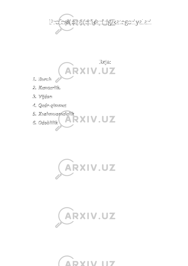 Professional etikaning kategoriyalari Reja: 1. Burch 2. Kamtarlik. 3. Vijdon 4. Qadr-qimmat 5. Xushmuomalalik 6. Odoblilik 