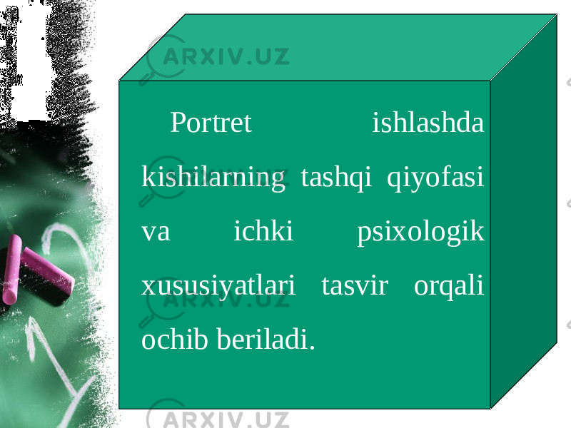 Portret ishlashda kishilarning tashqi qiyofasi va ichki psixologik xususiyatlari tasvir orqali ochib beriladi. 