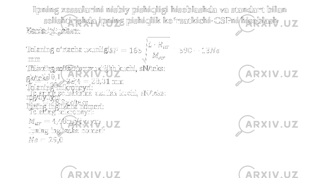 Ipning xossalarini nisbiy pishiqligi hisoblashda va standart bilan solishtirishda ipning pishiqlik kо‘rsatkichi-CSPni hisoblash Karda ipi uchun: Tolaning о‘rtacha uzunligi: mm Tolaning solishtirma uzulish kuchi, sN/teks: gk/teks Tolaning mikroneyri: mg/dyuym Ipning inglizcha nomeri:  