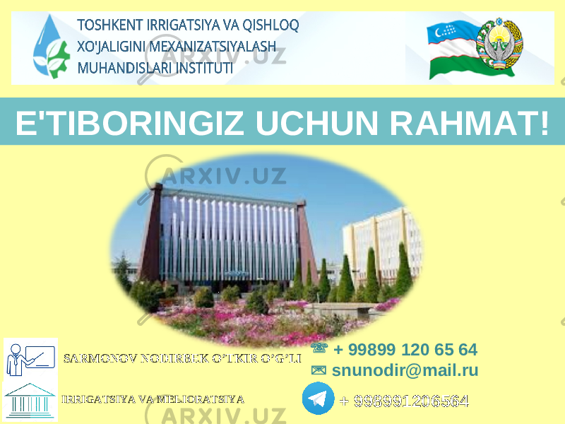 E &#39; TIB О RINGIZ UCHUN RAHMAT !  + 99899 120 65 64  snunodir@mail.ru + 998991206564 SARMONOV NODIRBEK O’TKIR O’G’LI IRRIGATSIYA VA MELIORATSIYA 