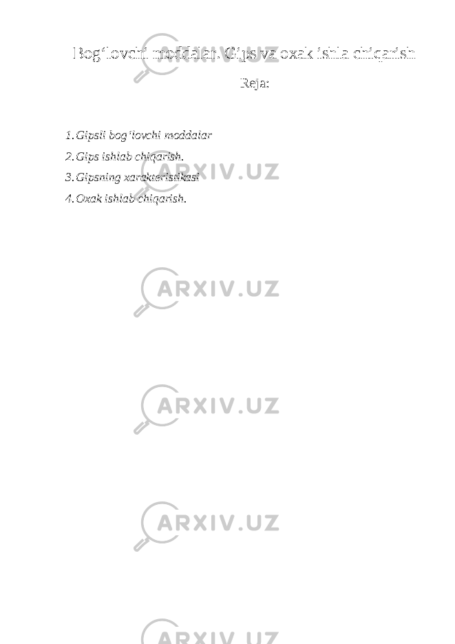 Bog‘lovchi moddalar. Gips va oxak ishla chiqarish Reja: 1. Gipsli bog‘lovchi moddalar 2. Gips ishlab chiqarish. 3. Gipsning xarakteristikasi 4. Oxak ishlab chiqarish. 