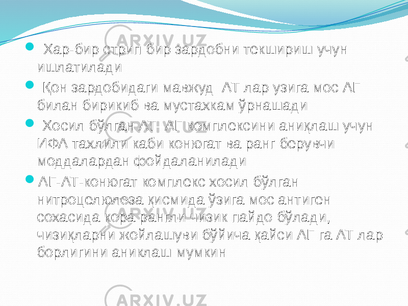  Хар-бир стрип бир зардобни текшириш учун ишлатилади  Қон зардобидаги мавжуд АТ лар узига мос АГ билан бирикиб ва мустахкам ўрнашади  Хосил бўлган АТ–АГ комплексини аниқлаш учун ИФА тахлили каби конюгат ва ранг берувчи моддалардан фойдаланилади  АГ-АТ-конюгат комплекс хосил бўлган нитроцелюлоза қисмида ўзига мос антиген сохасида кора рангли чизик пайдо бўлади, чизиқларни жойлашуви бўйича қайси АГ га АТ лар борлигини аниклаш мумкин 