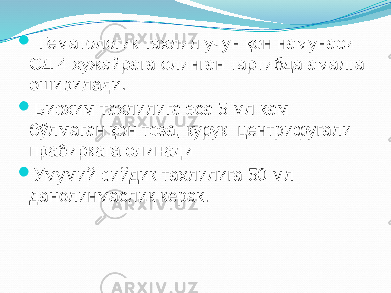  Гематологик тахлил учун қон намунаси СД 4 хужайрага олинган тартибда амалга оширилади.  Биохим тахлилига эса 5 мл кам бўлмаган қон тоза, қуруқ центрифугали прабиркага олинади  Умумий сийдик тахлилига 50 мл данолинмаслик керак. 