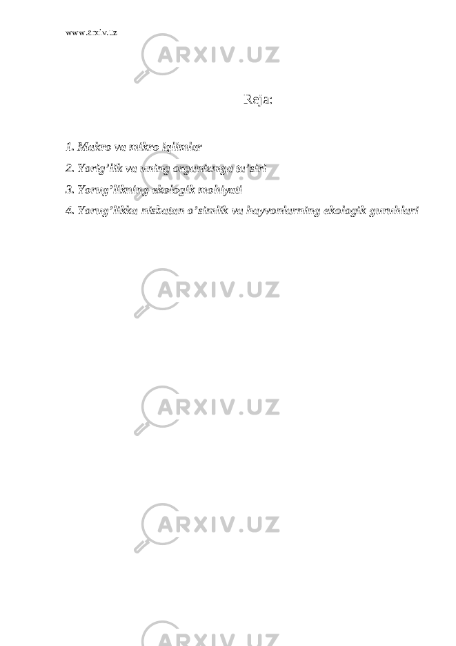 www.arxiv.uz Reja: 1. Makro va mikro iqlimlar 2. Yorig’lik va uning organizmga ta’siri 3. Yorug’likning ekologik mohiyati 4. Yorug’likka nisbatan o’simlik va hayvonlarning ekologik guruhlari 