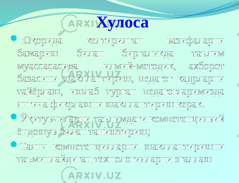 Хулоса  Юқорида келтирилган вазифаларни бажариш билан биргаликда таълим муассасасида илмий-методик, ахборот базасини шакллантириш, педагог кадрларни тайёрлаш, ишлаб турган педагогларимизда янгича фикрлашни шакллантириш керак .  Ўқитувчиларни таълимдаги компетенциявий ёндошув билан таништириш;  Таянч компетенцияларни шакллантиришни таъминлайдиган технологияларни эгаллаш 