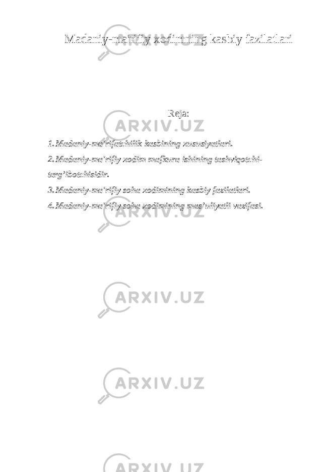 Madaniy-ma&#39;rifiy xodimning kasbiy fazilatlari Reja: 1. Madaniy-ma&#39;rifatchilik kasbining xususiyatlari. 2. Madaniy-ma&#39;rifiy xodim mafkura ishining tashviqotchi- targ’ibotchisidir. 3. Madaniy-ma&#39;rifiy soha xodimining kasbiy fazilatlari. 4. Madaniy-ma&#39;rifiy soha xodimining mas’uliyatli vazifasi. 