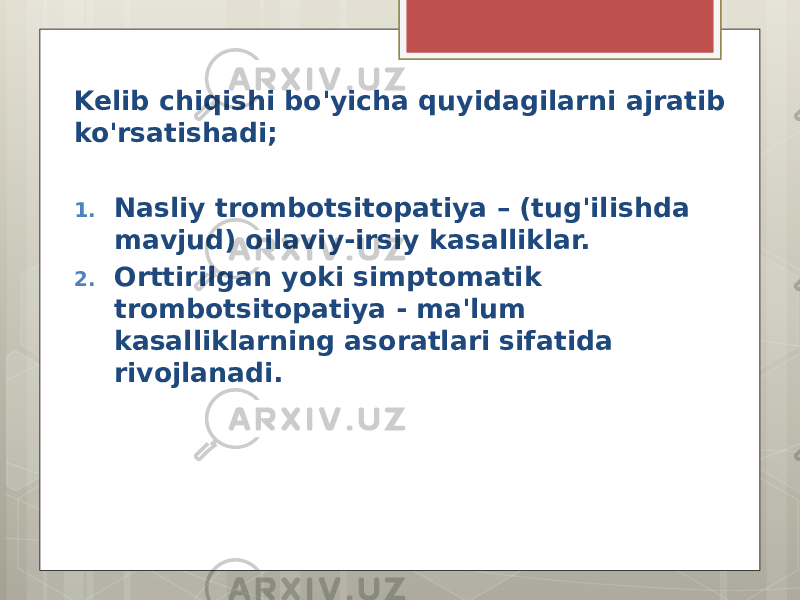 Kelib chiqishi bo&#39;yicha quyidagilarni ajratib ko&#39;rsatishadi; 1. Nasliy trombotsitopatiya – (tug&#39;ilishda mavjud) oilaviy-irsiy kasalliklar. 2. Orttirilgan yoki simptomatik trombotsitopatiya - ma&#39;lum kasalliklarning asoratlari sifatida rivojlanadi. 