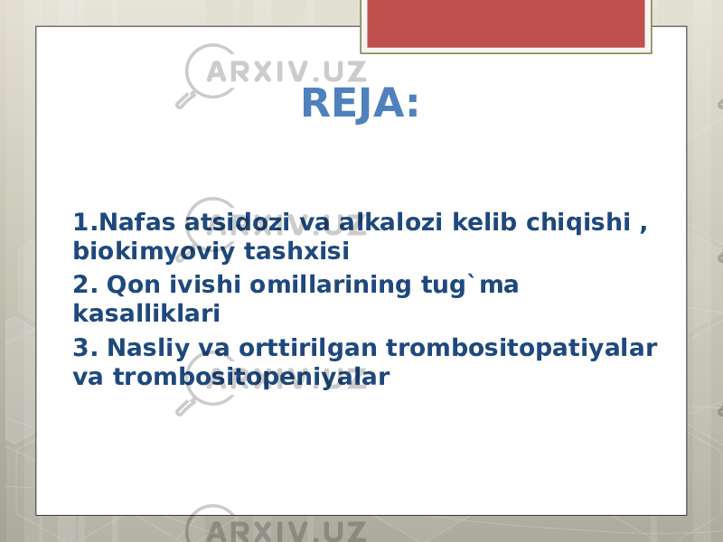  REJA: 1.Nafas atsidozi va alkalozi kelib chiqishi , biokimyoviy tashxisi 2. Qon ivishi omillarining tug`ma kasalliklari 3. Nasliy va orttirilgan trombositopatiyalar va trombositopeniyalar 